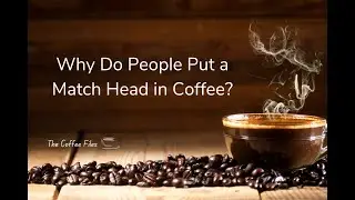 Why Do People Put a Match Head in Coffee?