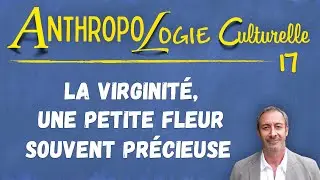 Cours d'anthropologie culturelle n°17  (UPDiC) — La VIRGINITÉ