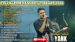 YANK - GILGA SAHID FULL ALBUM DANGDUT TRENDING TERBARU 2026