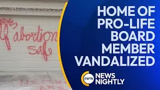 Private Home of Pro-Life Board Member Attacked by Pro-Abortion Vandals | EWTN News Nightly