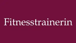 How to Pronounce ''Fitnesstrainerin'' (Fitness trainer) Correctly in German