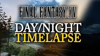 Final Fantasy XV Full Day to Night Cycle Time-lapse