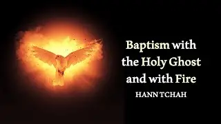 The Baptism with the Holy Ghost and with fire (Luke 3:15-18) 성령 침례와 불 침례_Dr. Hann Tchah_2023/04/30