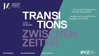Symposium Transitions: The Jewish Diaspora in Europe (Day 1, March 21, 2021)