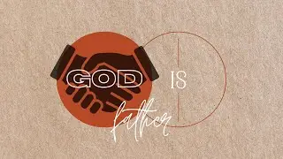 God Is Ep. 03: God Is Father
