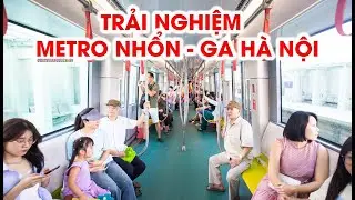 ✅ Trải nghiệm tàu điện tuyến Nhổn - ga Hà Nội (11/8/2024)