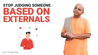 Stop Judging Someone Based On Externals | Gaur Gopal Das