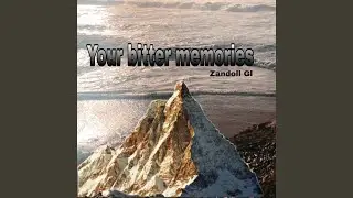 Your bitter memories