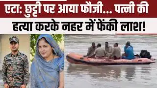 Etah Murder | लांस नायक ने पत्नी की हत्या कर शव नहर में फेंका! अवैध संबंध के शक में रची खौफनाक साजिश