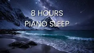 8 Hours Piano Sleep Music｜Calming Piano for Deep Sleep & Relaxation