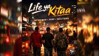 Life ya kitaa by Captain Diego x Jayddot x skelly kenya