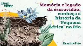 Memória e legado da escravidão: conheça a história da ‘Pequena África’ no Rio