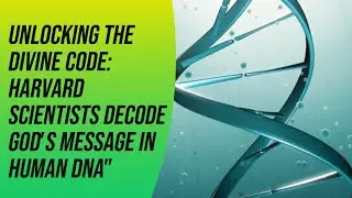 Unlocking the Divine Code: Harvard Scientists Decode God's Message in Human DNA