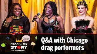 Q&As with Chicago drag performers | Hear My Story
