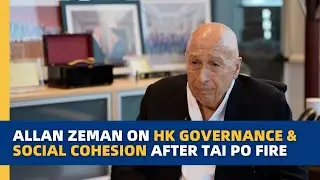 Allan Zeman on Hong Kong governance after Tai Po fire
