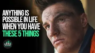 Anything Is Possible In Life When You Have These 5 Things