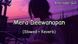 Mera Deewanapan Tainu Karu Pagal (Slowed + Reverb) - Amrinder Gill - Latest Punjabi Slow Songs