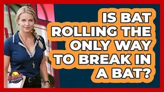 Is Bat Rolling The Only Way To Break In A Bat?