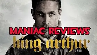 Maniac Reviews: King Arthur - Legend of the Sword | Summer 2017 Marathon