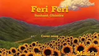 Feri Feri - Sushant Ghimire | Cover Song | Maddy
