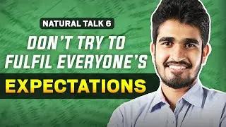Why can’t we fulfil everyone’s expectations around us? #NaturalTalk6