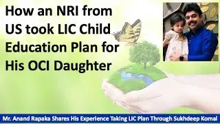 How an NRI from US took LIC Child Education Plan for His OCI Daughter
