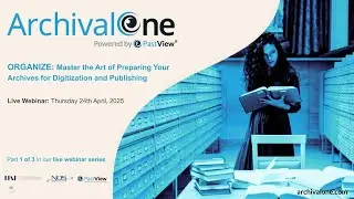 Part 1 of 3 | ORGANIZE: 'Master the Art of Preparing Your Archives for Digitization & Publishing.'