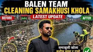 Balen team cleaning samakhusi khola ||latest update