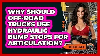 Why Should Off-road Trucks Use Hydraulic Bump Stops For Articulation? - Big Truck Lovers