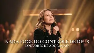 NADA FOGE DO CONTROLE DE DEUS – Hinos Inspirados em Gabriela Rocha | Louvor, Paz e Esperança