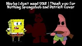 Maybe I don't need YOU! | Thank you for Nothing Spongebob and Patrick Cover (+FLP)