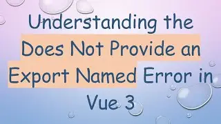 Understanding the Does Not Provide an Export Named Error in Vue 3