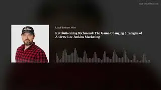 Revolutionizing Richmond: The Game-Changing Strategies of Andrew Lee Jenkins Marketing