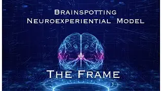 Brainspotting Neuroexperiential Model and THE FRAME