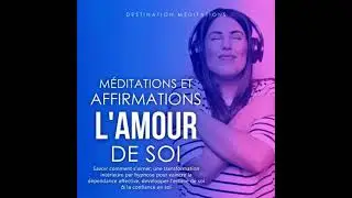 M&eacute;ditations et Affirmations - L'Amour de Soi: Savoir comment s'aimer; une transformation int&eacute;rieure