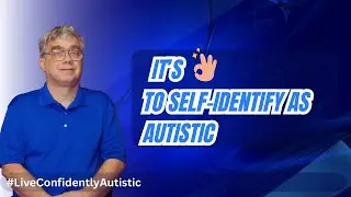 5 Reasons Why It Is Okay to Self Identify as Autistic