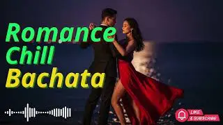 Late Night Romantic Bachata &ndash; Chill Latin Music to Feel the Love