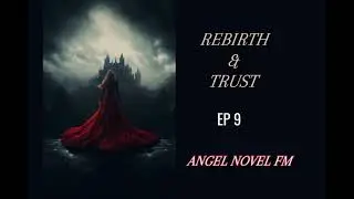 REBIRTH & TRUST EP 9 ||New Story||Create By Angel Novel FM | AUDIO FM |