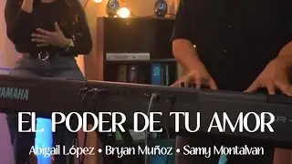 El Poder de Tu Amor | Bryan Mu&ntilde;oz Feat. Abigail Lopez y Samy Montalvan