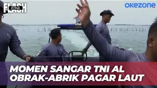 Jalankan Perintah Presiden Prabowo, Begini Momen Epic TNI AL Obrak-abrik Pagar Laut | Flash Zone