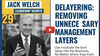 Delayering: Removing Unnecessary Management Layers- 29 Leadership secrets from Jack Welch- 14