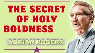 The Secret of Holy Boldness by Adrian Rogers