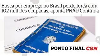 Busca por emprego no Brasil perde for&ccedil;a com 102 milh&otilde;es ocupadas, aponta PNAD Cont&iacute;nua