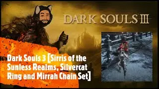 Dark Souls 3 [Sirris of the Sunless Realms, Silvercat Ring and Mirrah Chain Set]