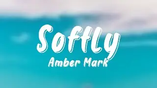 Softly - Amber Mark {Lyrics Video} 💢