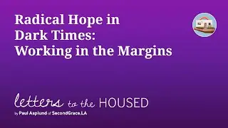 Radical Hope in Dark Times, Working in the Margins by Paul Asplund of Second Grace LA
