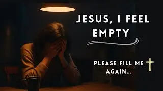Jesus, I Feel Empty 💔 | A Prayer for When You&rsquo;re Numb, Lost, and Longing for More