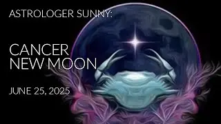 Astrologer Sunny: Cancer New Moon June 25, 2025 + All Signs Card Reading