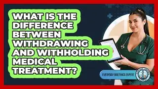 What Is The Difference Between Withdrawing And Withholding Medical Treatment?
