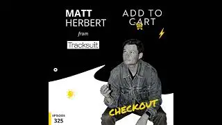 Matt Herbert from Tracksuit | Checkout #325